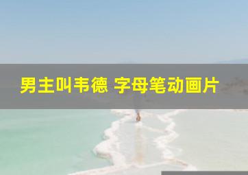 男主叫韦德 字母笔动画片